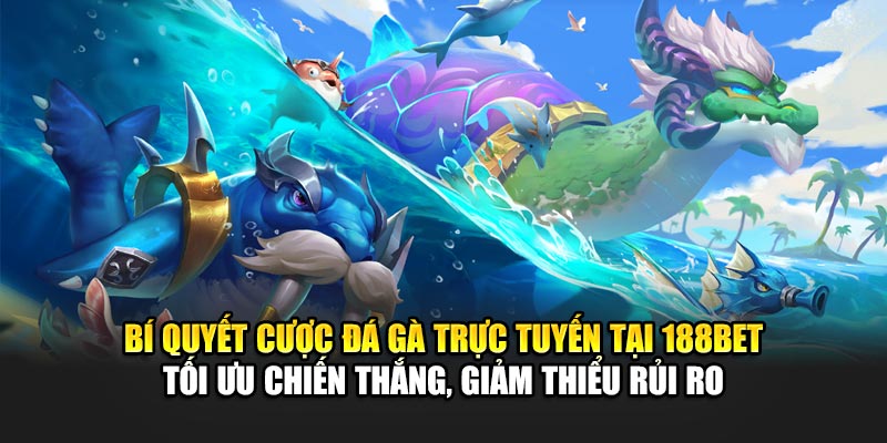 Cược Đá Gà Trực Tuyến Uy Tín Và An Toàn Tại 188Bet 3 Bí quyết cược đá gà trực tuyến tại 188Bet - Tối ưu chiến thắng, giảm thiểu rủi ro