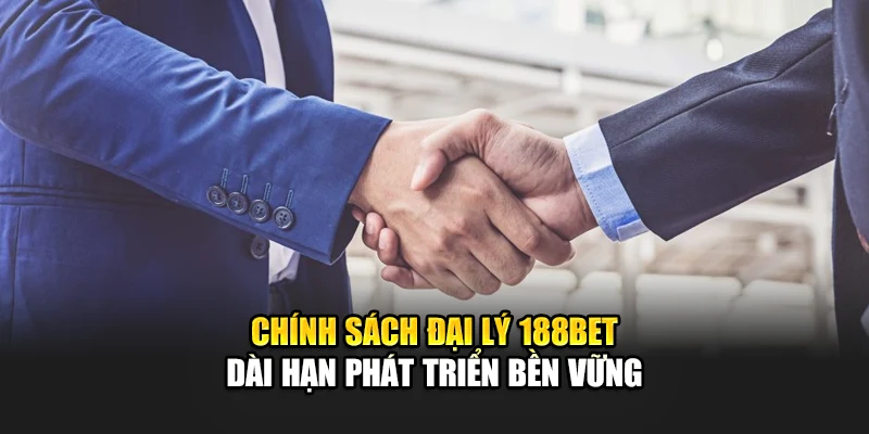 Chính Sách Đại Lý 188Bet 4 Chính sách đại lý 188bet dài hạn phát triển bền vững
