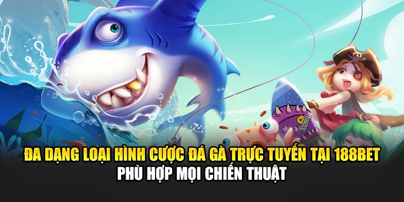 Cược Đá Gà Trực Tuyến Uy Tín Và An Toàn Tại 188Bet 2 Đa dạng loại hình cược đá gà trực tuyến tại 188Bet - Phù hợp mọi chiến thuật
