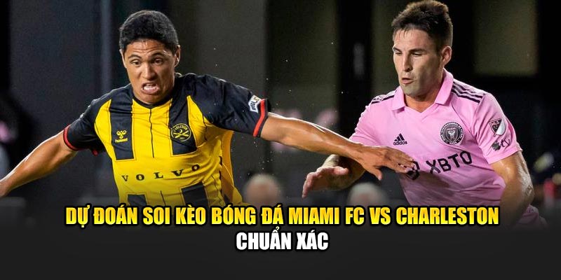 Soi Kèo Bóng Đá Miami Fc Vs Charleston Lúc 06:00 Ngày 19/06 3 Dự đoán soi kèo bóng đá Miami FC vs Charleston chuẩn xác