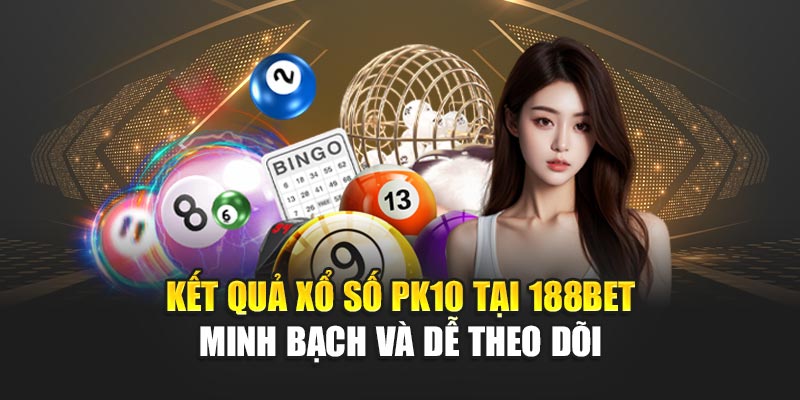 Xổ Số PK10 Tốc Độ Quay Nhanh Và Cơ Hội Thắng Lớn Tại 188BET 1 Kết quả xổ số PK10 tại 188BET minh bạch và dễ theo dõi