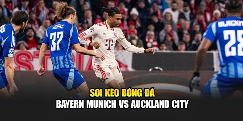 Soi Kèo Bóng Đá Bayern Munich Vs Auckland City, 23:00 Ngày 15/06 2 Soi kèo bóng đá Bayern Munich vs Auckland City