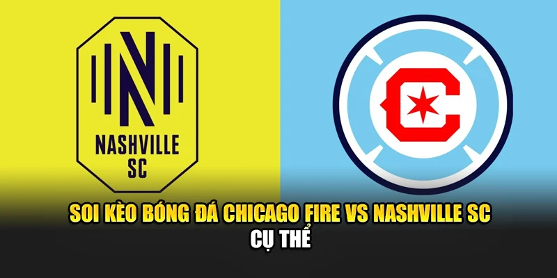 Soi Kèo Bóng Đá Chicago Fire Vs Nashville Sc Ngày 15/06 3 Soi kèo bóng đá Chicago Fire vs Nashville SC cụ thể