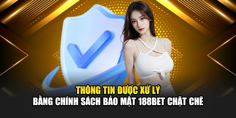 Chính Sách Bảo Mật 188Bet 4 Thông tin được xử lý bằng chính sách bảo mật 188bet chặt chẽ