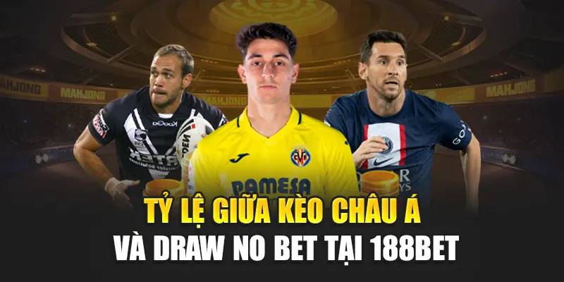 Kèo Draw No Bet Là Gì? Tìm Hiểu Cách Chơi An Toàn Tại 188Bet 1 Tỷ lệ giữa kèo châu Á và Draw no bet tại 188Bet